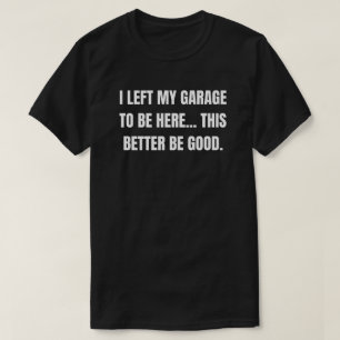 Camiseta Dejé mi garaje para estar aquí, mejor que sea Dios