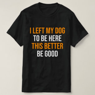 Camiseta Dejé Que Mi Perro Estuviera Aquí, Mejor Que Sea Bu
