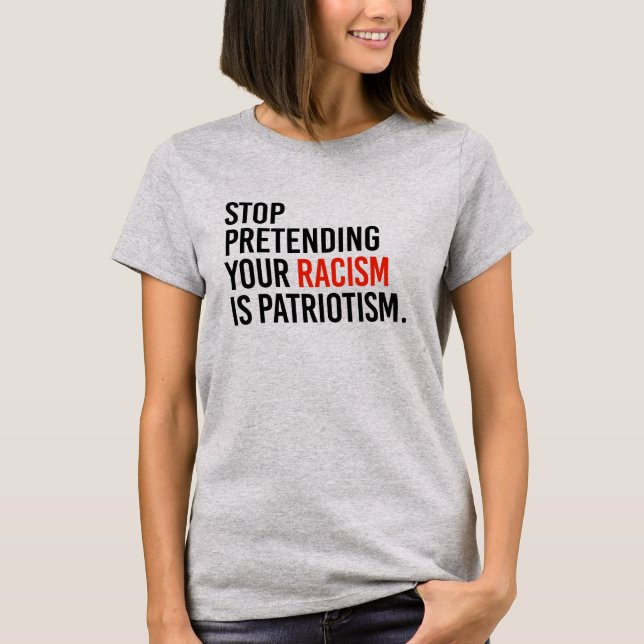 Camiseta Dejen de fingir que el racismo es patriotismo (Anverso)