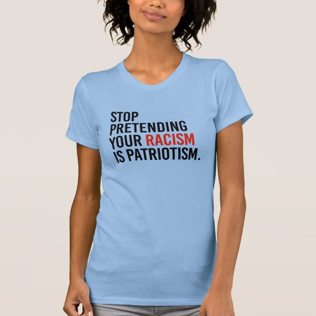 Camiseta Dejen de fingir que su racismo es patriotismo (Anverso)