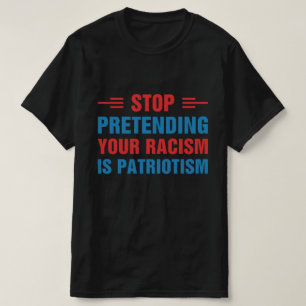 Camiseta Dejen de fingir que su racismo es patriotismo