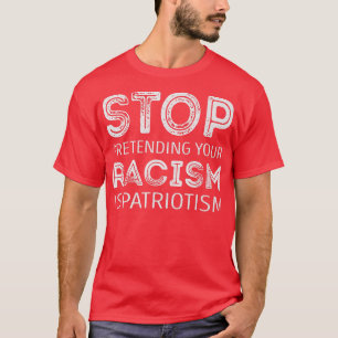 Camiseta Dejen de fingir que su racismo es patriotismo