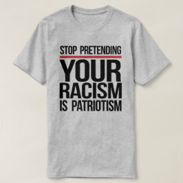Camiseta Dejen de fingir que su racismo es patriotismo