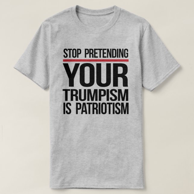 Camiseta Dejen de fingir que su Trumpismo es patriotismo (Diseño del anverso)