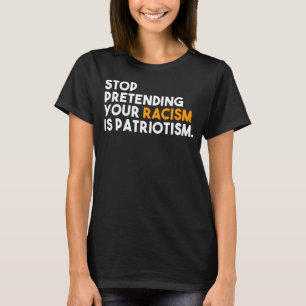 Camiseta Dejen De Pretender Su Racismo Es Patriotismo Pat E
