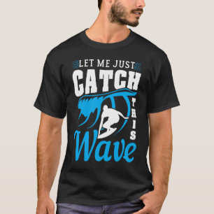 Camiseta Déjenme Atrapar Esta Ola De Surf Para El Surfista