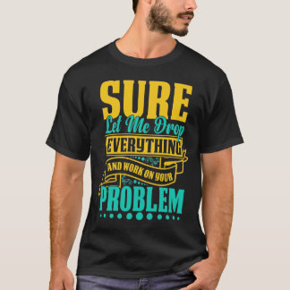 Camiseta Déjenme Dejar Todo Y Trabajar En Su Problema