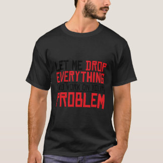 Camiseta Déjenme Dejar Todo Y Trabajar En Su Problema