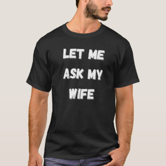 Camiseta Déjenme preguntarle a mi esposa - Divertida vida c