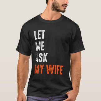 Camiseta Déjenme preguntarle a mi esposa qué graciosa dice 