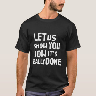 Camiseta Déjennos mostrarles cómo se hace realmente.