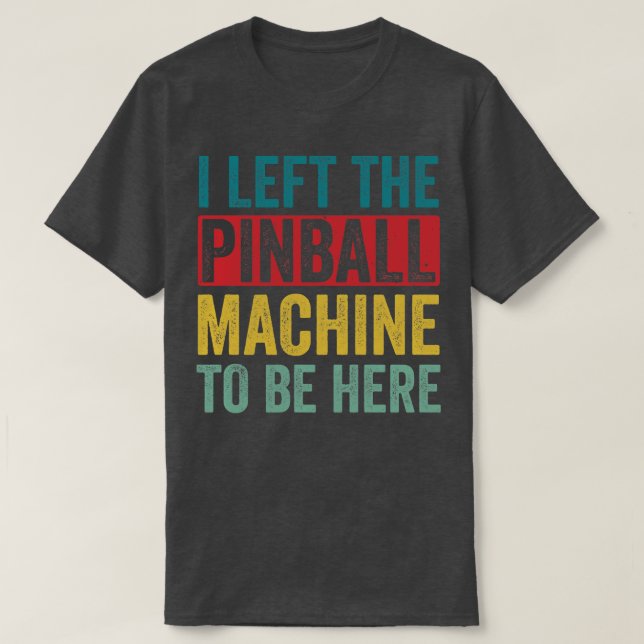 Camiseta Dejó La Máquina Pinball Para Estar Aquí Arcade Fun (Diseño del anverso)