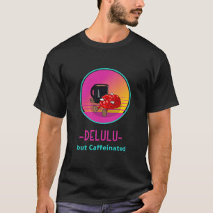 Camiseta Delulu pero adicto Caffeinated