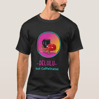 Camiseta Delulu pero adicto Caffeinated