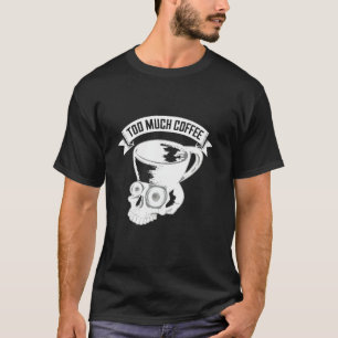 Camiseta Demasiado café Guay Skull Mug Caffeine Addict Hum