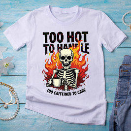 Camiseta Demasiado caliente para manejar, demasiado cafeina