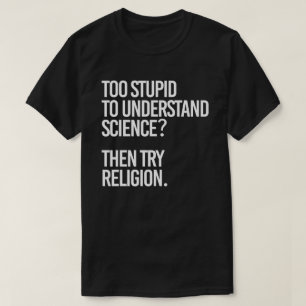Camiseta ¿Demasiado estúpido para la ciencia? Intentar reli