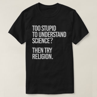 Camiseta ¿Demasiado estúpido para la ciencia? Intentar reli