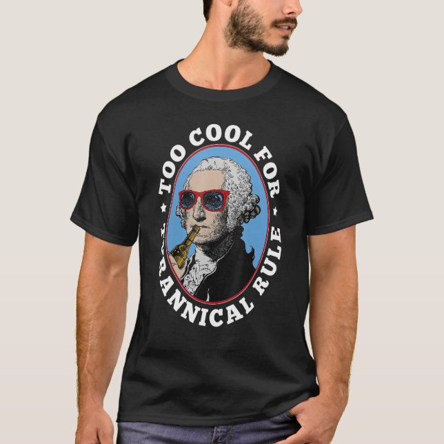 Camiseta Demasiado Guay para el gobierno tiránico George Wa (Anverso)