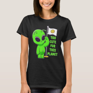 Camiseta Demasiado lindo para este planeta Alien Ufo cree q