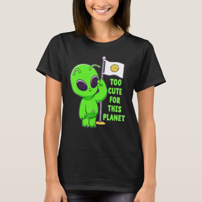 Camiseta Demasiado lindo para este planeta Alien Ufo cree q (Anverso)