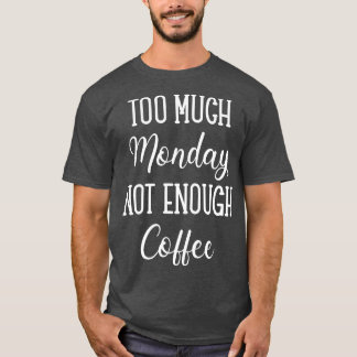 Camiseta Demasiado lunes no suficiente café