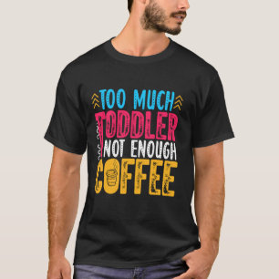 Camiseta Demasiado niño pequeño no suficiente café cafeína 