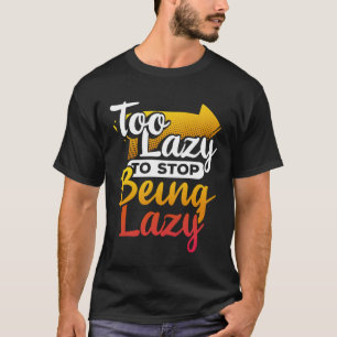 Camiseta Demasiado perezoso para dejar de ser perezoso