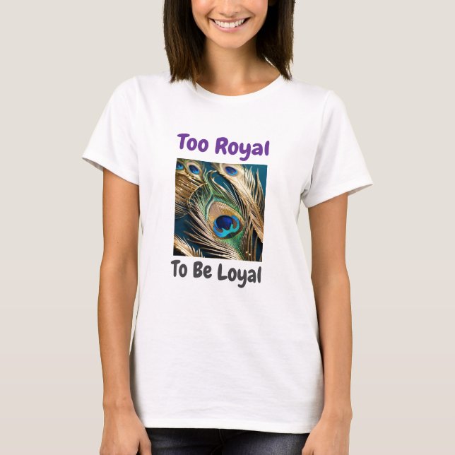 Camiseta Demasiado real para ser leal como pavo real (Anverso)