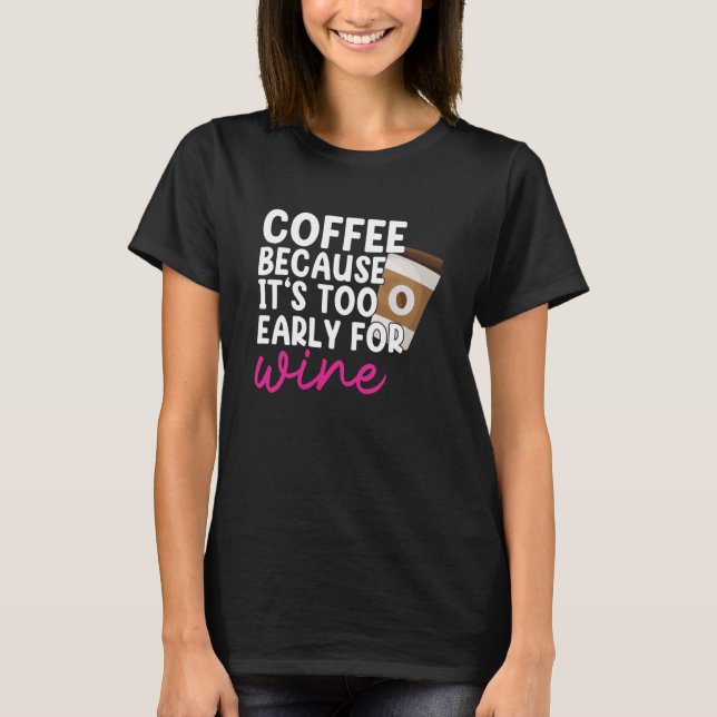 Camiseta Demasiado temprano para beber vino Café Gráfico (Anverso)