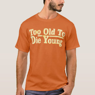 Camiseta Demasiado viejo morir jóvenes