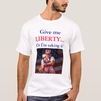 Camiseta ¡Déme la LIBERTAD… o la estoy tomando!