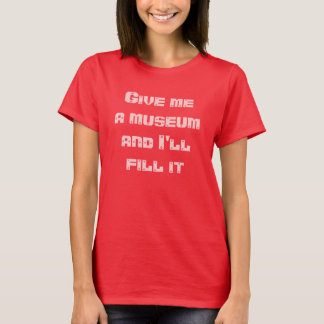 Camiseta Déme un museo y lo llenaré--Camiseta