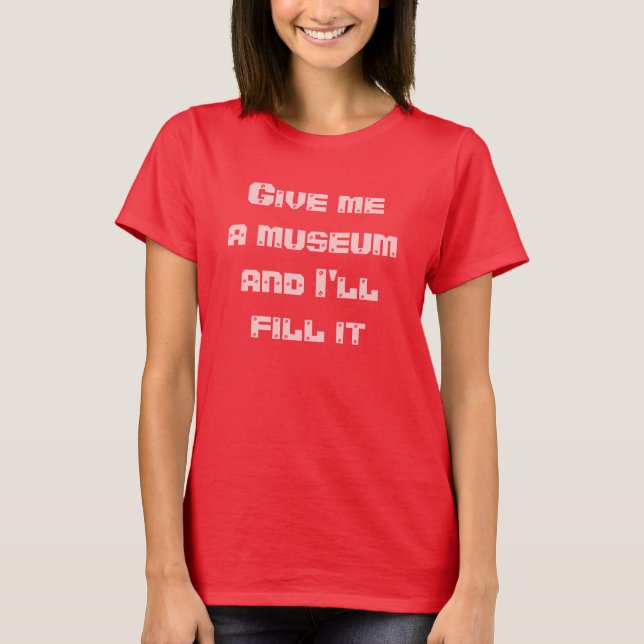 Camiseta Déme un museo y lo llenaré--Camiseta (Anverso)