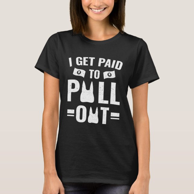 Camiseta Dentistry   I Get Paid To Pull Out (Anverso)