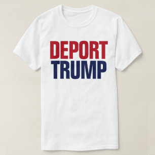 Camiseta Deportar a Trump - Anti Presidente Trump