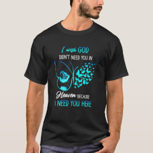 Camiseta Desearía que Dios no te necesitara en el cielo que