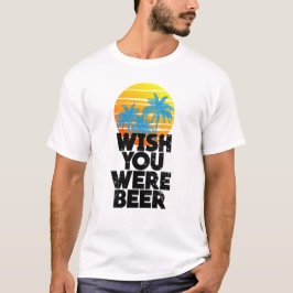Camiseta Desearía que fueras Beer Beach Sunset y Palm Trees