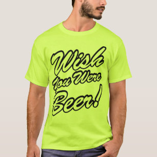 Camiseta ¡Desearía Que Fueras Cerveza!