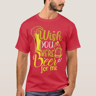 Camiseta Desearía Que Fueras Cerveza Para Mí, Día, Alcohóli