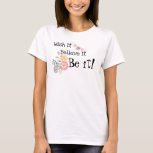 Camiseta Deséenlo, créanlo, ¡SEA! Flores acuarelas