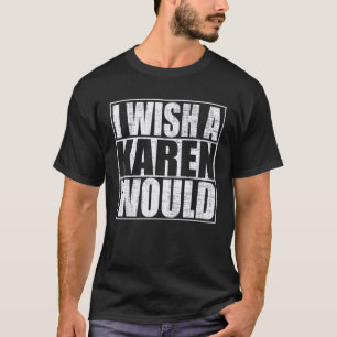 Camiseta Deseo Que Una Karen Lo Haría