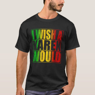 Camiseta Deseo Que Una Karen Se Contra Karen