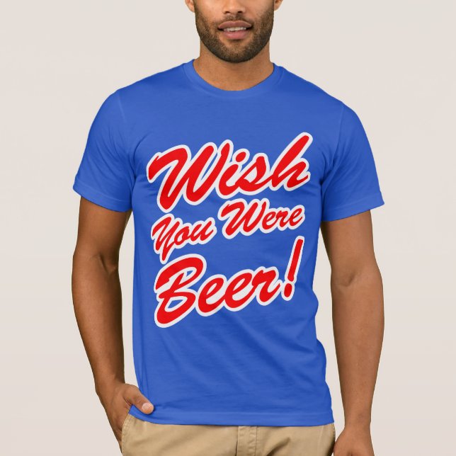Camiseta ¡Deseo usted era cerveza! (Anverso)