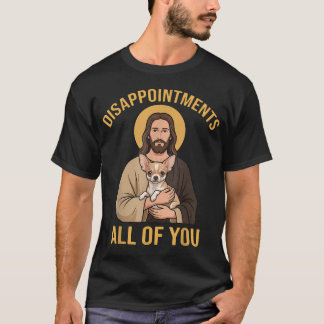 Camiseta Desilusionados a todos ustedes Funny Jesus Chihuah