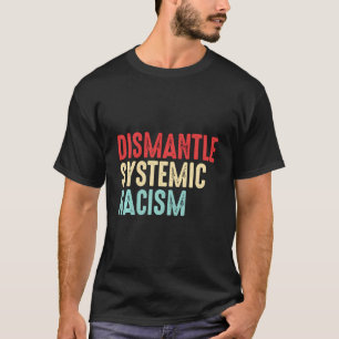 Camiseta Desmantelar el racismo sistémico contra el racismo