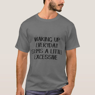 Camiseta Despertar todos los días parece un poco excesivo f