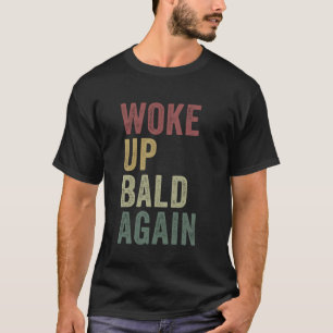 Camiseta Desperté calvo de nuevo gracioso Chiste sin pelo d