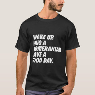 Camiseta Despierta Abrazando A Un Pomerano Que Tenga Un Gra