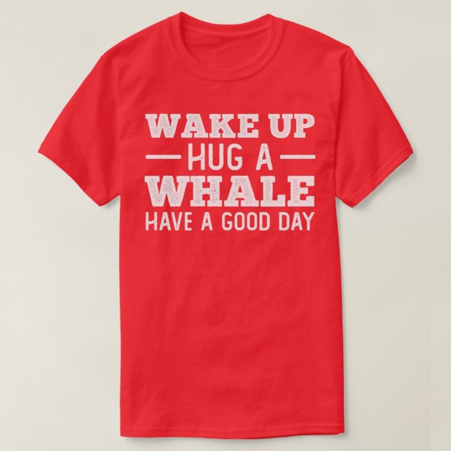 Camiseta Despierta abrazo a una ballena tener un gran día 1 (Diseño del anverso)